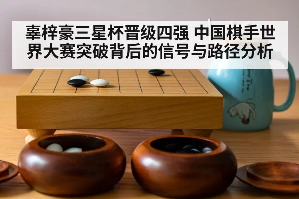辜梓豪三星杯晋级四强 中国棋手世界大赛突破背后的信号与路径分析